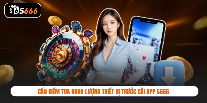 Cần kiểm tra dung lượng thiết bị trước cài app S666