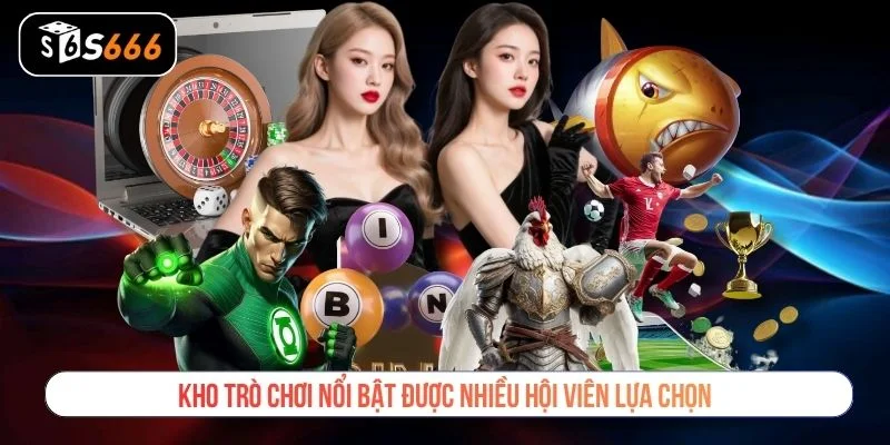 Kho trò chơi nổi bật được nhiều hội viên lựa chọn