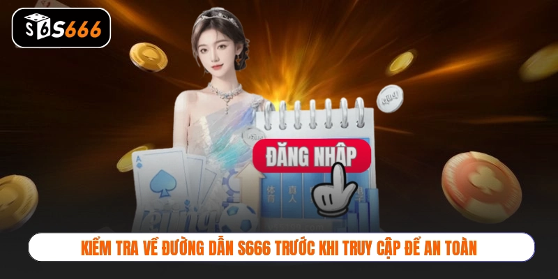Kiểm tra về đường dẫn S666 trước khi truy cập để an toàn