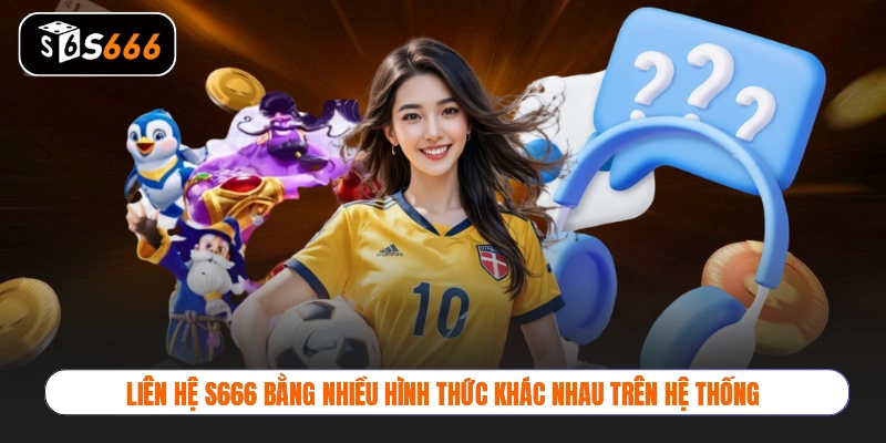 Liên hệ S666 bằng nhiều hình thức khác nhau trên hệ thống
