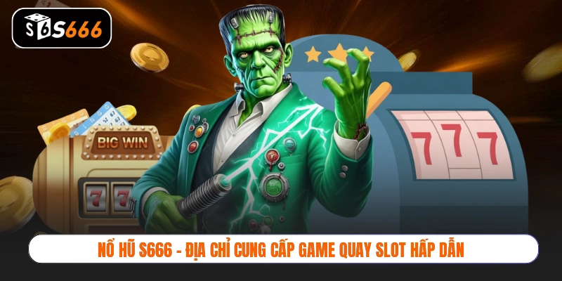 Nổ hũ S666 - Địa chỉ cung cấp game quay slot hấp dẫn