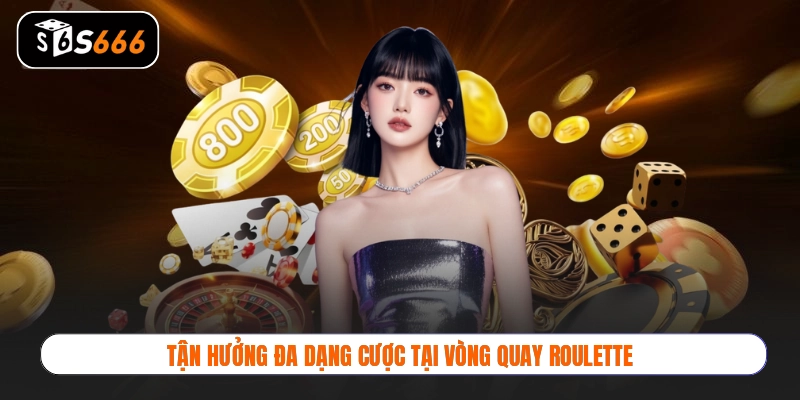 Tận hưởng đa dạng cược tại vòng quay Roulette